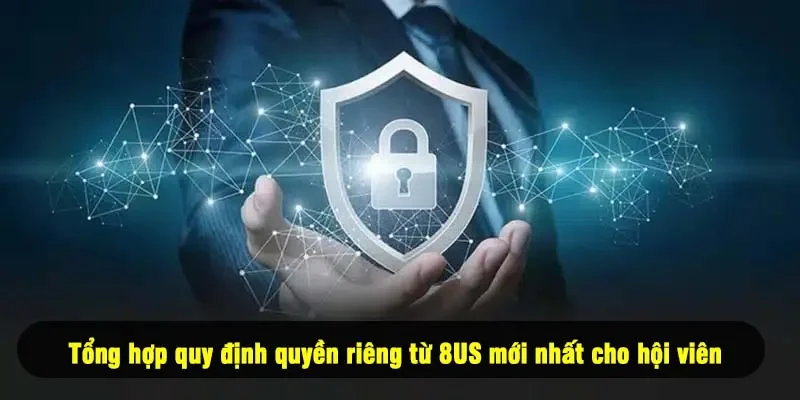 Tổng hợp quy định quyền riêng từ 8US mới nhất cho hội viên